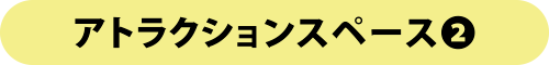 アトラクションスペース2